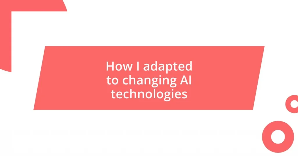 How I adapted to changing AI technologies