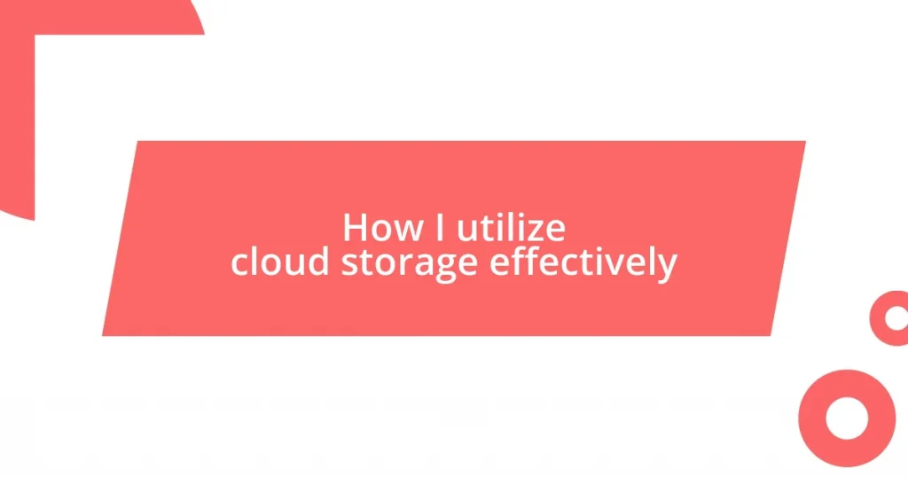 How I utilize cloud storage effectively