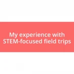 My experience with STEM-focused field trips