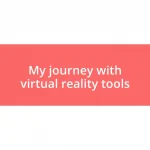 My journey with virtual reality tools