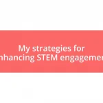 My strategies for enhancing STEM engagement