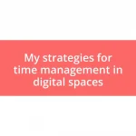 My strategies for time management in digital spaces