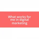 What works for me in digital marketing