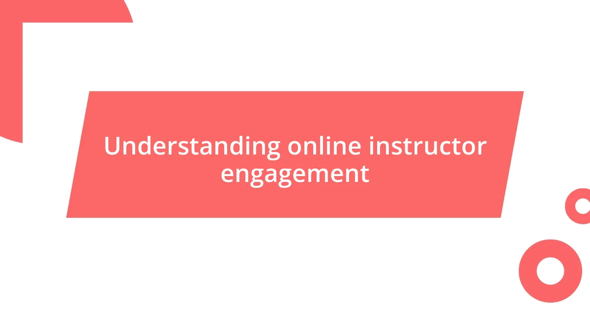 Understanding online instructor engagement