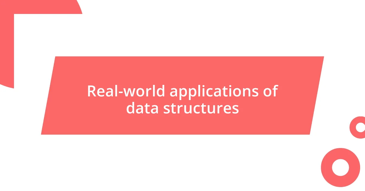 Real-world applications of data structures