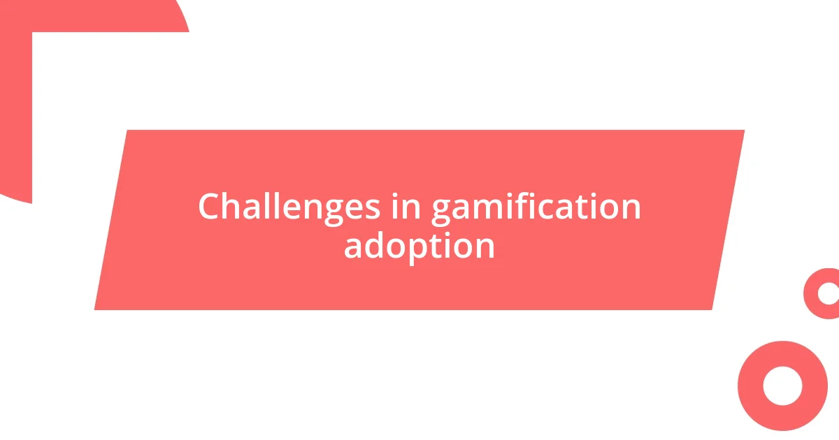 Challenges in gamification adoption