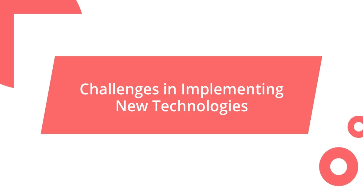 Challenges in Implementing New Technologies