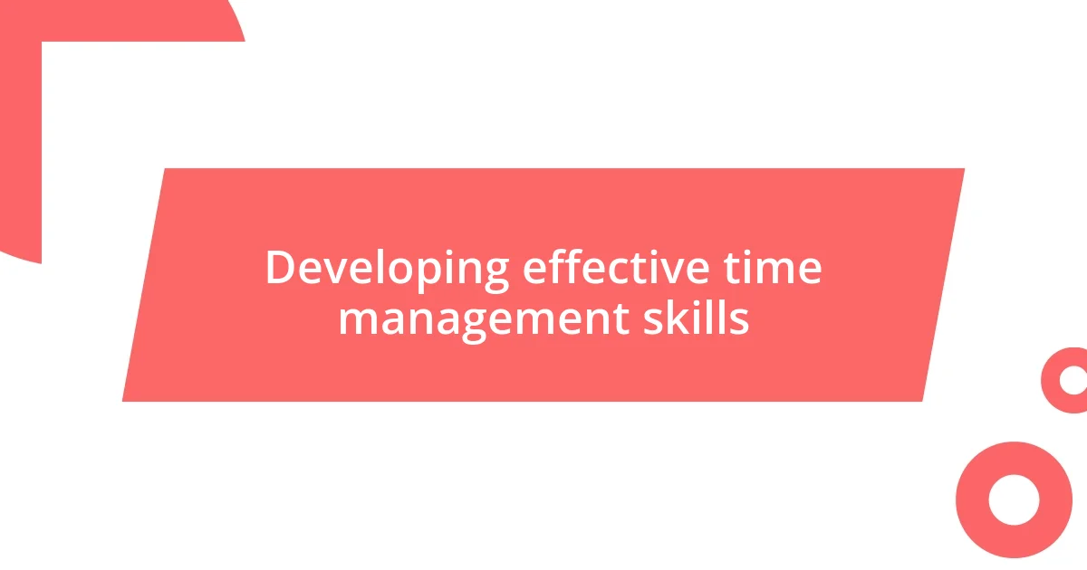 Developing effective time management skills