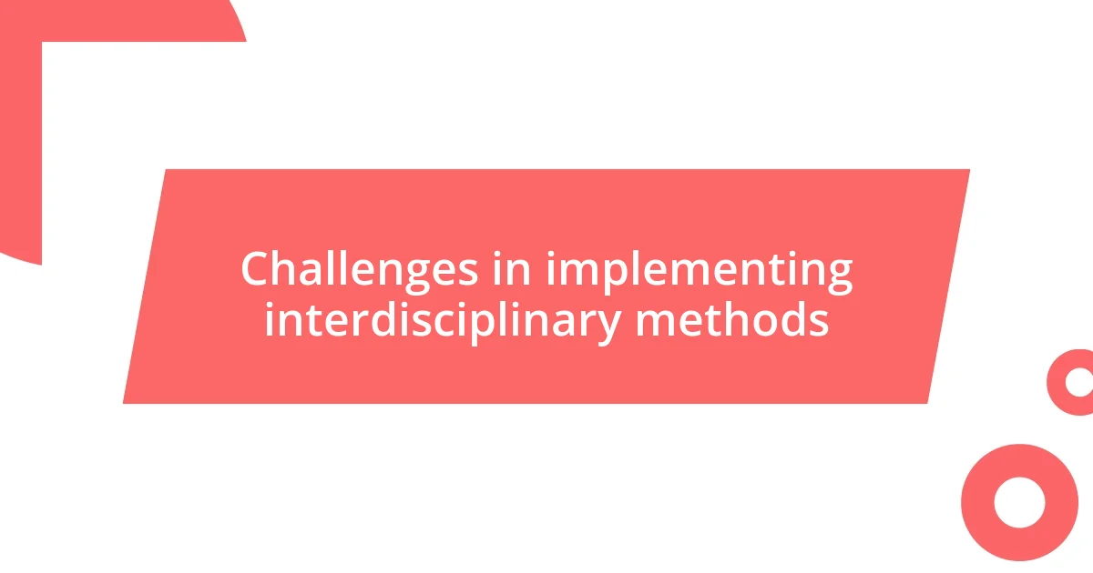 Challenges in implementing interdisciplinary methods